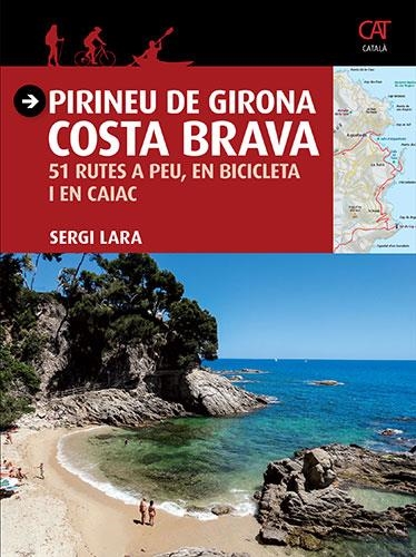 PIRINEU DE GIRONA COSTA BRAVA 51 RUTES A PEU, EN BICICLETA I EN CAIAC | 9788484786740 | LARA, SERGI | Llibreria La Gralla | Librería online de Granollers