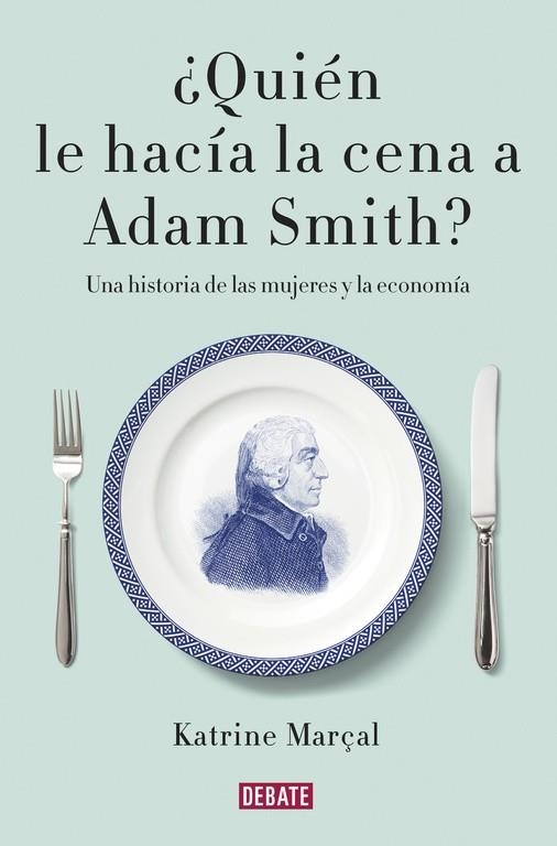 QUIEN LE HACIA LA CENA A ADAM SMITH? | 9788499925981 | MARÇAL, KATRINE | Llibreria La Gralla | Llibreria online de Granollers