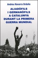 ALIADOFILS I GERMANOFILS A CATALUNYA DURANT LA PRIMERA GUERRA MUNDIAL | 9788439394457 | NAVARRA ORDOÑO, ANDREU | Llibreria La Gralla | Llibreria online de Granollers