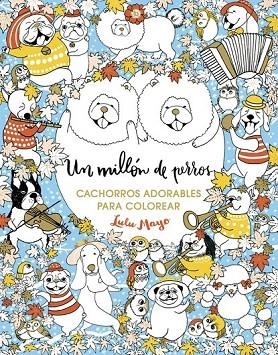 MILLÓN DE PERROS: CACHORROS ADORABLES PARA COLOREAR, UN | 9788401017926 | MAYO, LULU | Llibreria La Gralla | Llibreria online de Granollers