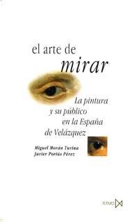 ARTE DE MIRAR, EL . LA PINTURA Y SU PUBLICO EN LA ESPAÑA DE VELAZQUEZ | 9788470903069 | MORÁN TURINA, MIGUEL/PORTÚS PÉREZ, JAVIER | Llibreria La Gralla | Llibreria online de Granollers