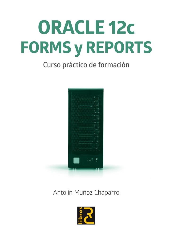 ORACLE 12C. FORMS Y REPORTS. CURSO PRÁCTICO DE FORMACIÓN | 9788494305573 | MUÑOZ CHAPARRO, ANTOLÍN | Llibreria La Gralla | Llibreria online de Granollers