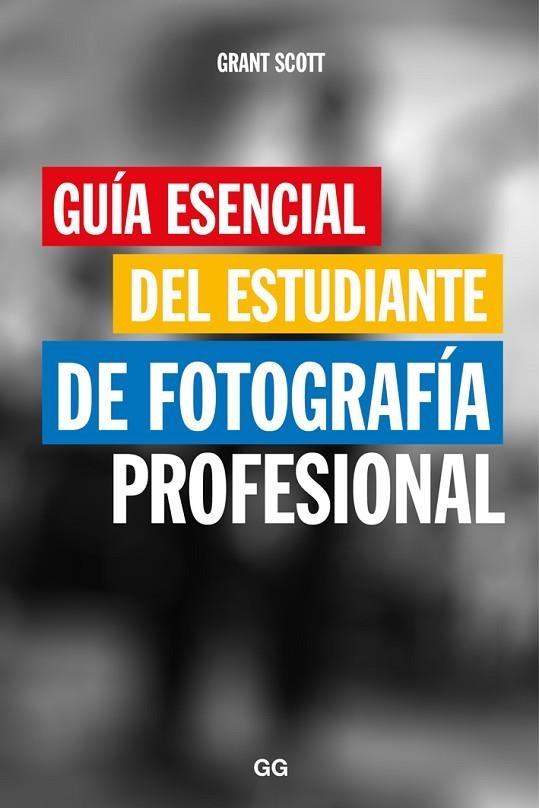 GUÍA ESENCIAL DEL ESTUDIANTE DE FOTOGRAFÍA PROFESIONAL | 9788425229466 | SCOTT, GRANT | Llibreria La Gralla | Llibreria online de Granollers