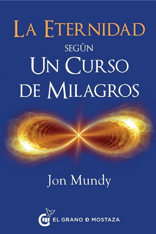 ETERNIDAD, LA  SEGUN UN CURSO DE MILAGROS | 9788494614446 | MUNDY, JON  | Llibreria La Gralla | Llibreria online de Granollers