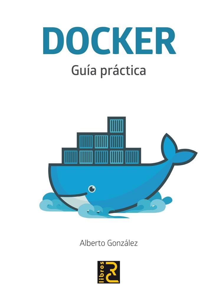 DOCKER GUIA PRACTICA | 9788494465086 | GONZALEZ, ALBERTO | Llibreria La Gralla | Llibreria online de Granollers