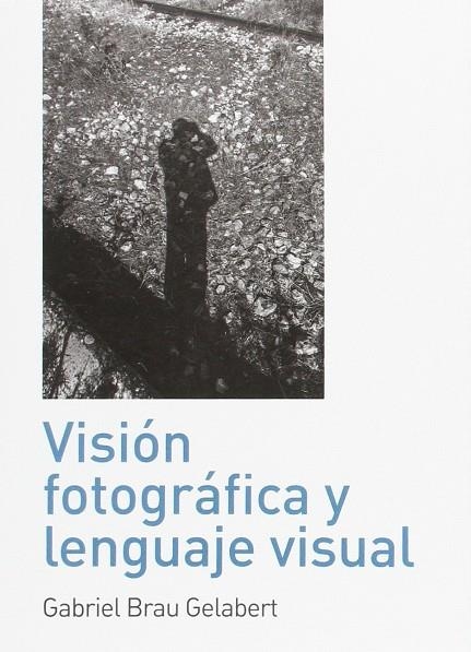 VISION FOTOGRAFICA Y LENGUAJE VISUAL | 9788494630316 | BRAU, GABRIEL | Llibreria La Gralla | Llibreria online de Granollers