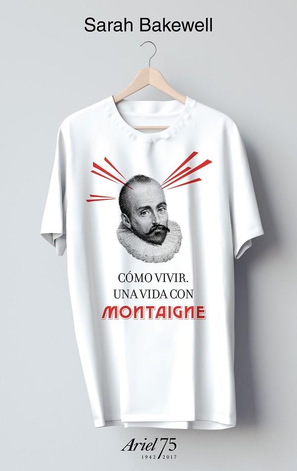 COMO VIVIR  UNA VIDA CON MONTAIGNE - 75 ANIVERSARIO DE ARIEL | 9788434427037 | BAKEWELL, SARAH | Llibreria La Gralla | Llibreria online de Granollers