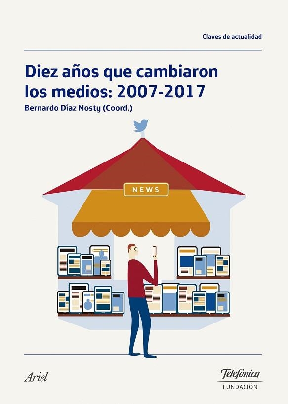 DIEZ AÑOS QUE CAMBIARON LOS MEDIOS: 2007-2017 | 9788408181842 | DÍAZ NOSTY, BERNARDO | Llibreria La Gralla | Librería online de Granollers