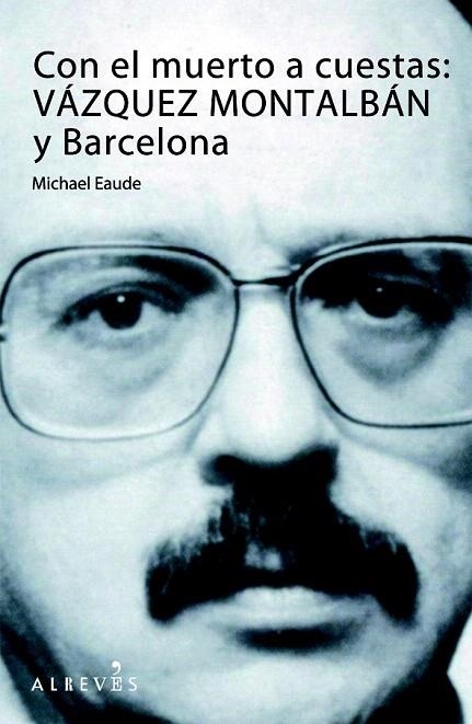 CON EL MUERTO A CUESTAS. VAZQUEZ MONTALBAN Y BARCELONA | 9788415098324 | EAUDE, MICHAEL | Llibreria La Gralla | Librería online de Granollers