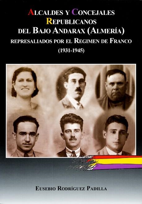 ALCALDES Y CONCEJALES REPUBLICANOS DEL BAJO ANDARAX (ALMERÍA) REPRESALIADOS POR | 9788496651906 | RODRÍGUEZ PADILLA, EUSEBIO | Llibreria La Gralla | Llibreria online de Granollers