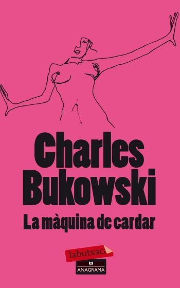 MÀQUINA DE CARDAR, LA (LABUTXACA) | 9788499303680 | BUKOWSKI, CHARLES | Llibreria La Gralla | Llibreria online de Granollers