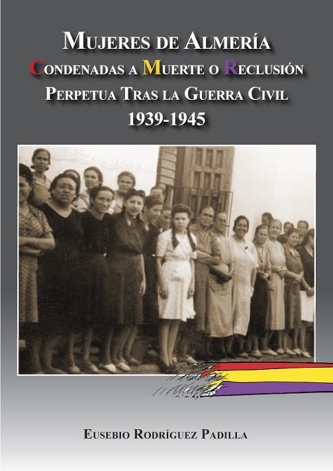 MUJERES DE ALMERÍA. CONDENADAS A MUERTE O RECLUSIÓN PERPETUA TRAS LA GUERRA  | 9788415387459 | RODRÍGUEZ PADILLA, EUSEBIO | Llibreria La Gralla | Llibreria online de Granollers