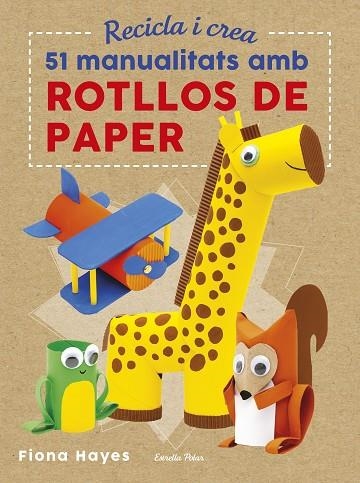 RECICLA I CREA. 51 MANUALITATS AMB ROTLLOS DE PAPER | 9788491374992 | HAYES, FIONA | Llibreria La Gralla | Librería online de Granollers