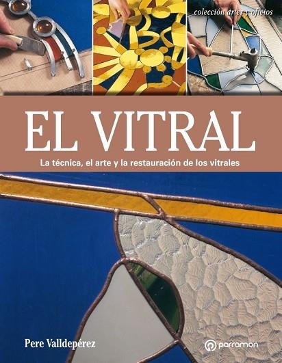 VITRAL, EL  LA TÉCNICA, EL ARTE Y LA RESTAURACIÓN DE LOS VITRALES | 9788434214354 | VALLDEPÉREZ, PERE | Llibreria La Gralla | Llibreria online de Granollers