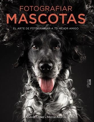 FOTOGRAFIAR MASCOTAS. EL ARTE DE FOTOGRAFIAR A TU MEJOR AMIGO | 9788441540538 | FOTOPETS | Llibreria La Gralla | Llibreria online de Granollers