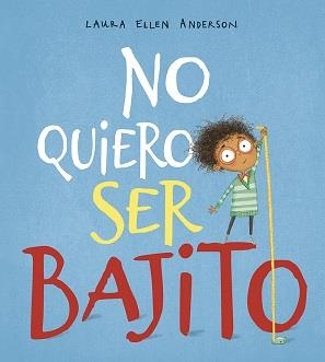 NO QUIERO SER BAJITO | 9788491452287 | ANDERSON, LAURA ELLEN | Llibreria La Gralla | Librería online de Granollers