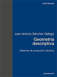 GEOMETRÍA DESCRIPTIVA. SISTEMAS DE PROYECCIÓN CILÍNDRICA | 9788498803815 | SÁNCHEZ GALLEGO, JUAN ANTONIO | Llibreria La Gralla | Llibreria online de Granollers