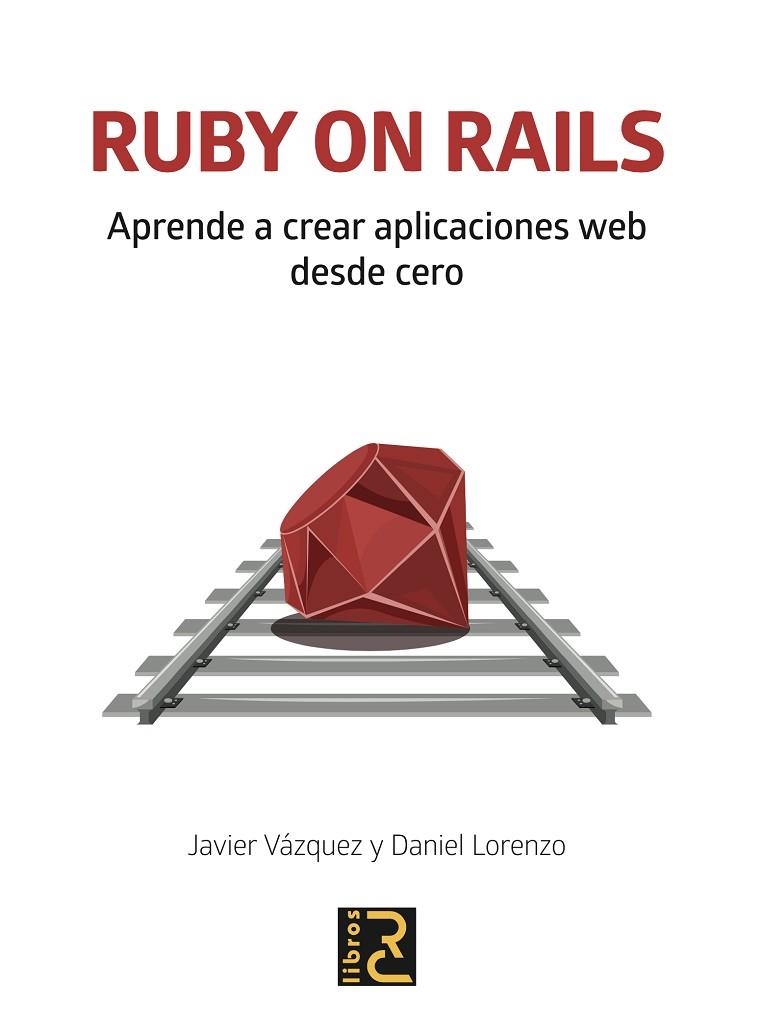 RUBY ON RAILS. APRENDE A CREAR APLICACIONES WEB DESDE CERO | 9788494897290 | VÁZQUEZ OLIVARES, JAVIER ARTURO/LORENZO MARTÍNEZ, DANIEL | Llibreria La Gralla | Llibreria online de Granollers