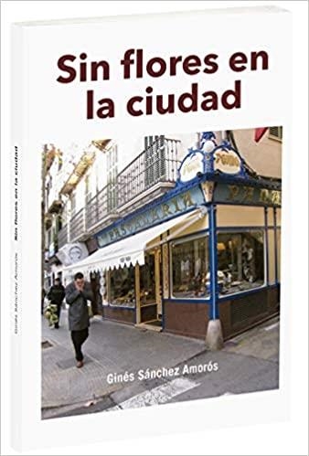 SIN FLORES EN LA CIUDAD | 9788495351708 | SÁNCHEZ AMORÓS, GINÉS | Llibreria La Gralla | Llibreria online de Granollers