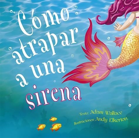 CÓMO ATRAPAR A UNA SIRENA | 9788491453987 | WALLACE, ADAM | Llibreria La Gralla | Llibreria online de Granollers