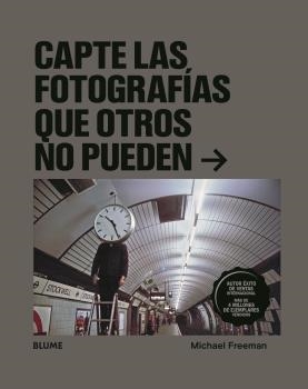 CAPTE LAS FOTOGRAFÍAS QUE OTROS NO PUEDEN | 9788418075612 | FREEMAN, MICHAEL | Llibreria La Gralla | Librería online de Granollers