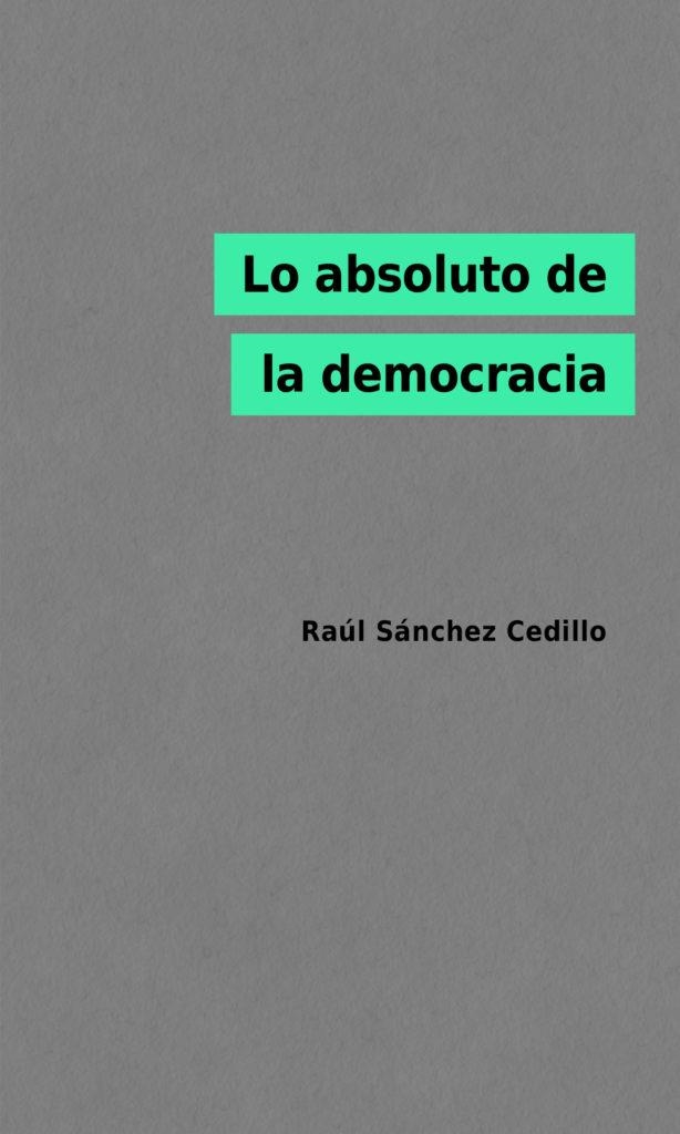 LO ABSOLUTO DE LA DEMOCRACIA | 9788412369700 | SÁNCHEZ CEDILLO, RAÚL | Llibreria La Gralla | Llibreria online de Granollers