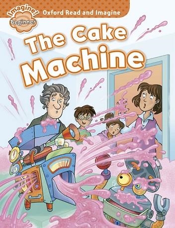 OXFORD READ AND IMAGINE BEGINNER. THE CAKE MACHINE | 9780194722254 | SHIPTON, PAUL | Llibreria La Gralla | Llibreria online de Granollers