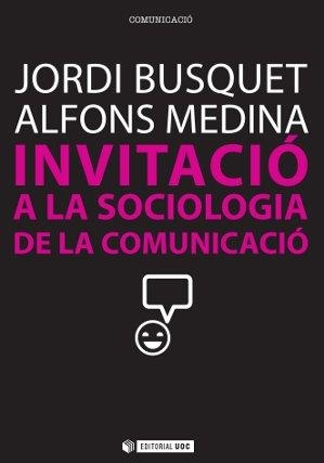 INVITACIÓ A LA SOCIOLOGIA DE LA COMUNICACIÓ | 9788490290828 | BUSQUET DURAN, JORDI/MEDINA CAMBRÓN, ALFONS | Llibreria La Gralla | Llibreria online de Granollers