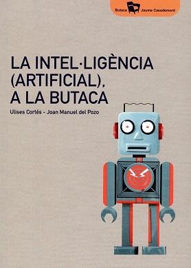 INTEL·LIGÈNCIA (ARTIFICIAL), A LA BUTACA | 9788484585824 | CORTÉS GARCÍA, ULISES/DEL POZO I ÀLVAREZ, JOAN MANUEL | Llibreria La Gralla | Librería online de Granollers