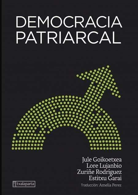DEMOCRACIA PATRIARCAL | 9788418252969 | GOIKOETXEA MENTXAKA, JULE / RODRIGUEZ LARA, ZURIÑE / LUJANBIO ETXEBERRIA, LORE / GARAI ARTETXE, ESTI | Llibreria La Gralla | Librería online de Granollers