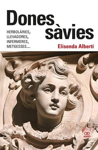 DONES SÀVIES. HERBOLÀRIES, LLEVADORES, INFERMERES, METGESSES... | 9788472461826 | ALBERTÍ CASAS, ELISENDA | Llibreria La Gralla | Llibreria online de Granollers