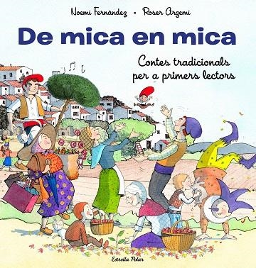 DE MICA EN MICA . CONTES TRADICIONALS PER A PRIMERS LECTORS | 9788413893372 | FERNÁNDEZ SELVA, NOEMÍ ;  ARGEMÍ, ROSER | Llibreria La Gralla | Llibreria online de Granollers