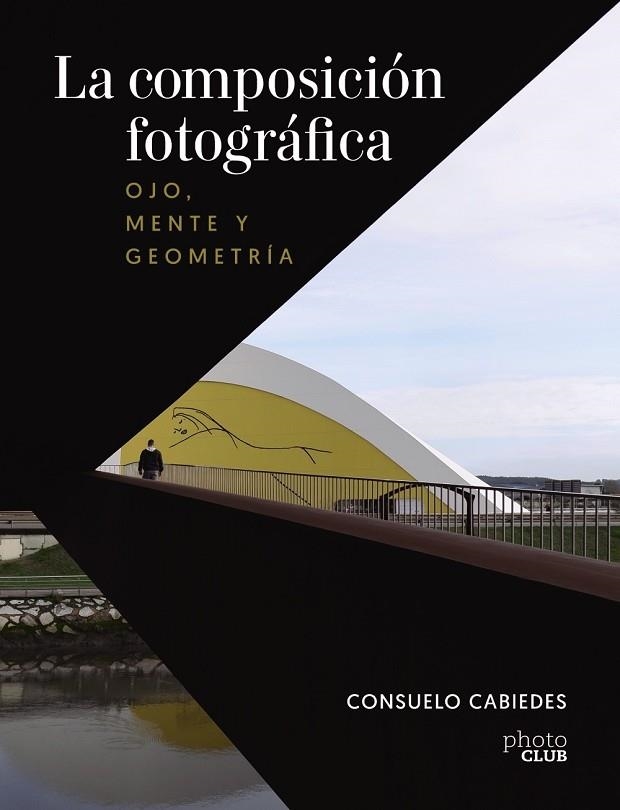 COMPOSICIÓN FOTOGRÁFICA, LA . OJO, MENTE Y GEOMETRÍA | 9788441545366 | CABIEDES, CONSUELO | Llibreria La Gralla | Librería online de Granollers
