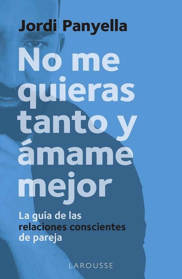 NO ME QUIERAS TANTO Y ÁMAME MEJOR | 9788419250186 | PANYELLA SOLER, JORDI | Llibreria La Gralla | Librería online de Granollers