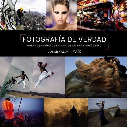 FOTOGRAFÍA DE VERDAD. NOTAS DE CAMPO DE LA VIDA DE UN GRAN FOTÓGRAFO | 9788441545793 | MCNALLY, JOE | Llibreria La Gralla | Librería online de Granollers