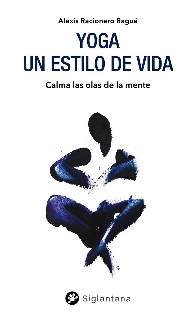 YOGA: UN ESTILO DE VIDA | 9788418556050 | RACIONERO RAGUÉ, ALEXIS | Llibreria La Gralla | Llibreria online de Granollers