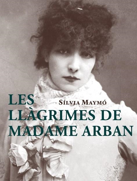 LLÀGRIMES DE MADAME ARBAN, LES | 9788412531640 | MAYMÓ, SÍLVIA | Llibreria La Gralla | Llibreria online de Granollers