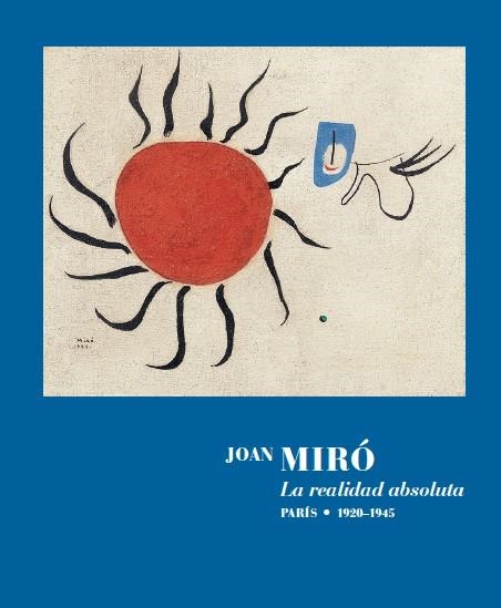 JOAN MIRÓ LA REALIDAD ABSOLUTA. | 9788418934506 | MIRÓ, JOAN | Llibreria La Gralla | Librería online de Granollers