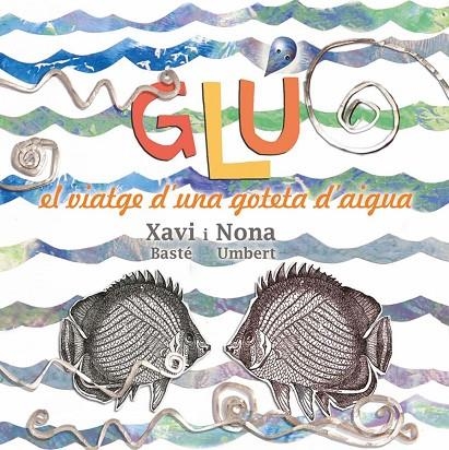 GLU ( EL VIATGE D'UNA GOTETA D'AIGUA ) | 9788494305184 | UMBERT SOLÀ, NONA / BASTÉ RIBERA, XAVIER | Llibreria La Gralla | Llibreria online de Granollers