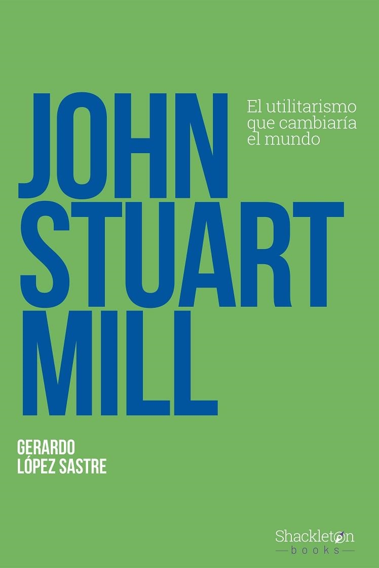 JOHN STUART MILL | 9788413612263 | LÓPEZ SASTRE, GERARDO | Llibreria La Gralla | Llibreria online de Granollers