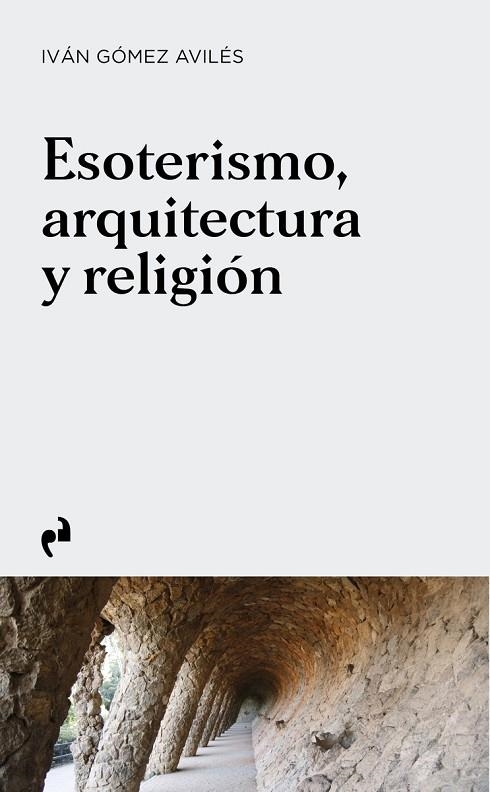ESOTERISMO, ARQUITECTURA Y RELIGIÓN | 9788419050755 | GÓMEZ AVILÉS, IVÁN | Llibreria La Gralla | Librería online de Granollers