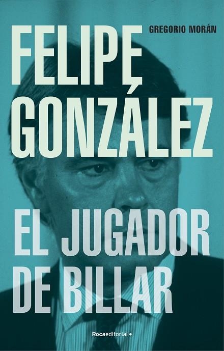 FELIPE GONZÁLEZ. EL JUGADOR DE BILLAR | 9788419743251 | MORÁN, GREGORIO | Llibreria La Gralla | Llibreria online de Granollers