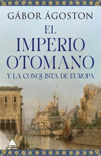 IMPERO OTOMANO Y LA CONQUISTA DE EUROPA, EL | 9788418217777 | ÁGOSTON, GÁBOR | Llibreria La Gralla | Llibreria online de Granollers