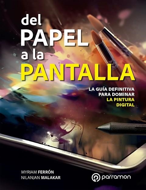 DEL PAPEL A LA PANTALLA. LA GUÍA DEFINITIVA PARA DOMINAR LA PINTURA DIGITAL | 9788434262201 | FERRÓN, MYRIAM / MALAKAR, NILANJAN | Llibreria La Gralla | Librería online de Granollers