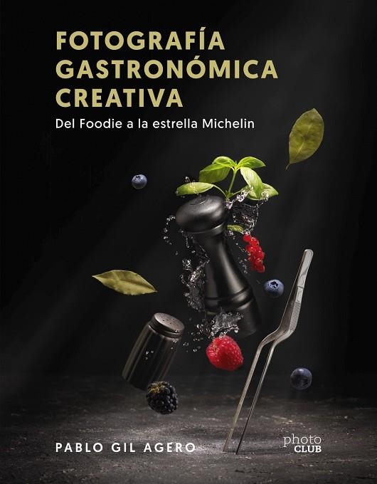 FOTOGRAFÍA GASTRONÓMICA CREATIVA. DEL FOODIE A LA ESTRELLA MICHELIN | 9788441547896 | GIL, PABLO | Llibreria La Gralla | Llibreria online de Granollers