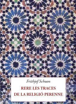 RERE LES TRACES DE LA RELIGIÓ PERENNE | 9788412872033 | SCHUON, FRITHJOF | Llibreria La Gralla | Llibreria online de Granollers