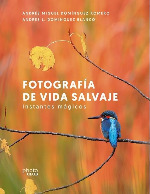 FOTOGRAFÍA DE VIDA SALVAJE. INSTANTES MÁGICOS | 9788441550278 | DOMÍNGUEZ ROMERO, ANDRÉS MIGUEL / DOMÍNGUEZ BLANCO, ANDRÉS L. | Llibreria La Gralla | Llibreria online de Granollers