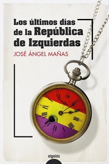 ÚLTIMOS DÍAS DE LA REPÚBLICA DE IZQUIERDAS, LOS | 9788491899082 | MAÑAS, JOSÉ ÁNGEL | Llibreria La Gralla | Llibreria online de Granollers