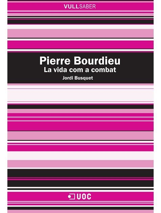 PIERRE BOURDIEU. LA VIDA COM A COMBAT (VULLSABER, 132) | 9788497884600 | BUSQUET, JORDI | Llibreria La Gralla | Librería online de Granollers