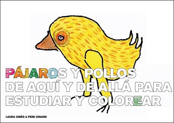 PÁJAROS Y POLLOS DE AQUÍ Y DE ALLÁ PARA ESTUDIAR Y COLOREAR | 9788493803674 | GINÈS, LAURA / GINARD, PERE | Llibreria La Gralla | Llibreria online de Granollers